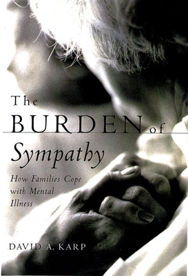 The Burden of Sympathy: How Families Cope with Mental Illness Paperback Oxford University Press, USA