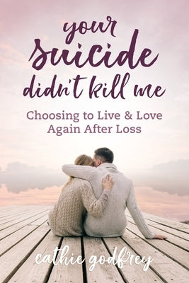 Your Suicide Didn't Kill Me: Choosing to Live and Love Again After Loss Paperback Peacock Proud Press