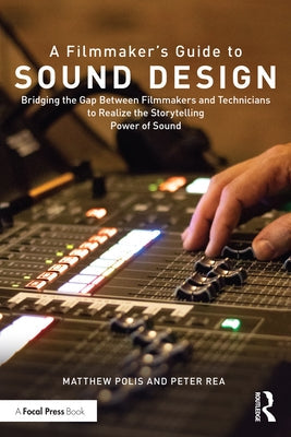 A Filmmaker's Guide to Sound Design: Bridging the Gap Between Filmmakers and Technicians to Realize the Storytelling Power of Sound Paperback Routledge