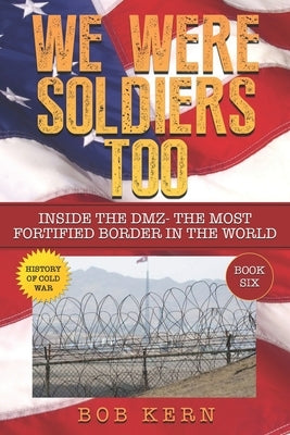 We Were Soldiers Too: Inside the DMZ- The Most Fortified Border in the World Paperback Independently Published
