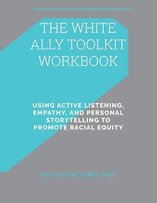 The White Ally Toolkit Workbook: Using Active Listening, Empathy, and Personal Storytelling to Promote Racial Equity Paperback I Am Publications