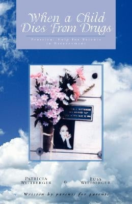 When a Child Dies From Drugs: Pratical help for Parents in Bereavement. Paperback Xlibris