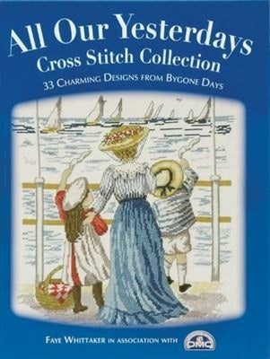 All Our Yesterdays Cross Stitch Collection: 33 Charming Designs from Bygone Days Paperback David & Charles