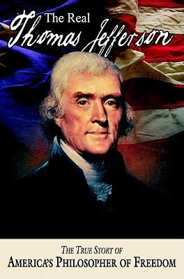 The Real Thomas Jefferson: The True Story of America's Philosopher of Freedom Paperback National Center for Constitutional Studies