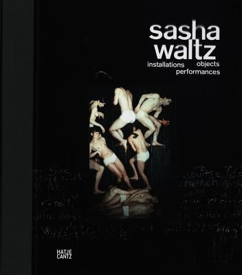 Sasha Waltz: Installations, Objects, Performances Paperback Hatje Cantz