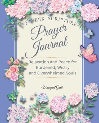 Prayer Journal: 52 week Relaxation and Peace for Burdened, Weary and Overwhelmed Souls: 52 week Relaxation and Peace for Burdened, Wea Bible Souls Press