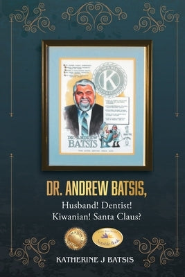 Dr. Andrew Batsis, Husband! Dentist! Kiwanian! Santa Claus? Paperback Inks and Bindings, LLC
