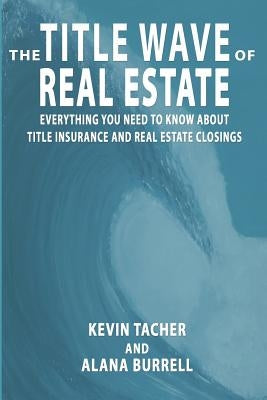The Title Wave of Real Estate: Everything You Need to Know about Title Insurance and Real Estate Closings Paperback Independently Published