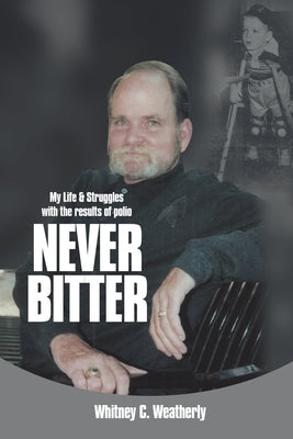 Never Bitter: My Life & Struggles with the Results of Polio Paperback Liferich