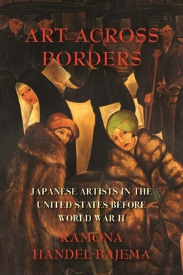 Art Across Borders: Japanese Artists in the United States Before World War II Paperback Merwinasia