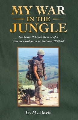 My War in the Jungle: The Long-Delayed Memoir of a Marine Lieutenant in Vietnam 1968-69 Paperback Archway Publishing