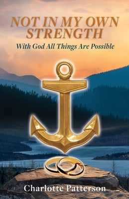 Not in My Own Strength: With God All Things Are Possible Paperback Xulon Press
