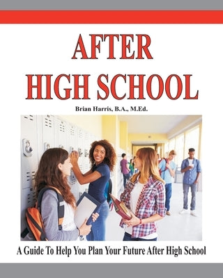 After High School: A guide that includes a self-scoring interest suvey, an informal assessment of abilities, and an informal assessment o Paperback Createspace Independent Publishing Platform