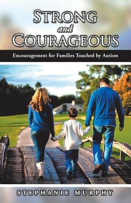 Strong and Courageous: Encouragement for Families Touched by Autism Paperback WestBow Press