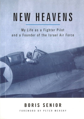 New Heavens: My Life as a Fighter Pilot and a Founder of the Israel Air Force Paperback University of Nebraska Press