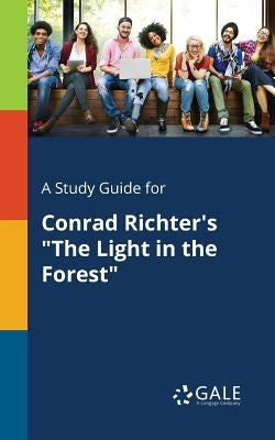 A Study Guide for Conrad Richter's "The Light in the Forest" Paperback Gale, Study Guides
