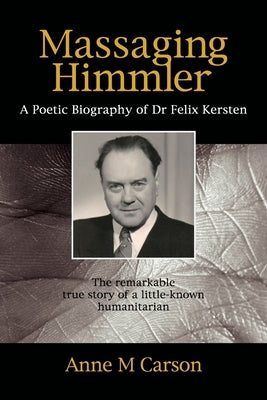 Massaging Himmler: A Poetic Biography Of Dr Felix Kersten Paperback Hybrid Publishers