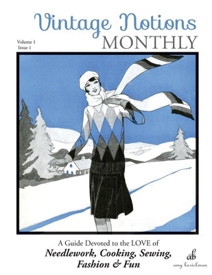 Vintage Notions Monthly - Issue 1: A Guide Devoted to the Love of Needlework, Cooking, Sewing, Fashion & Fun Paperback Amy Barickman, LLC.