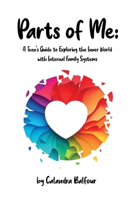 Parts of Me: A Teen's Guide to Exploring the Inner World with Internal Family Systems Paperback Garnstone Press
