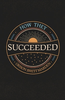 How They Succeeded; Life Stories of Successful Men Told by Themselves Paperback White Press