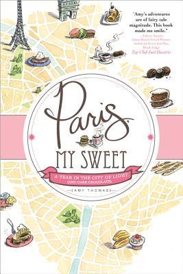 Paris, My Sweet: A Year in the City of Light (and Dark Chocolate) Paperback Sourcebooks