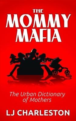 The Mommy Mafia: The Urban Dictionary of Mothers Paperback Morgan James Publishing