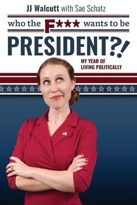 Who the F*** Wants to be President: My Year of Living Politically Paperback Team Jj USA