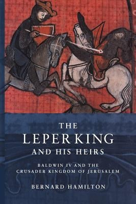 The Leper King and His Heirs: Baldwin IV and the Crusader Kingdom of Jerusalem Paperback Cambridge University Press