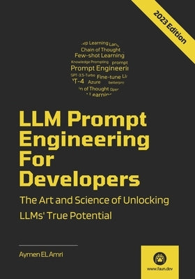 LLM Prompt Engineering For Developers: The Art and Science of Unlocking LLMs' True Potential Paperback Independently Published