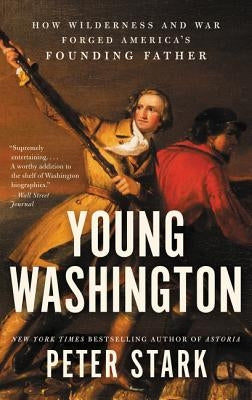 Young Washington: How Wilderness and War Forged America's Founding Father Ecco Press