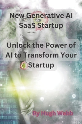 New Generative AI SaaS Startup: Unlock the Power of AI to Transform Your Startup Paperback Independently Published