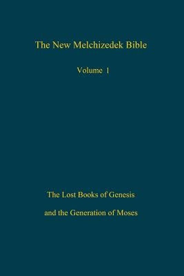 The New Melchizedek Bible, Volume 1: The Lost Books of Genesis and the Generation of Moses Paperback Createspace Independent Publishing Platform