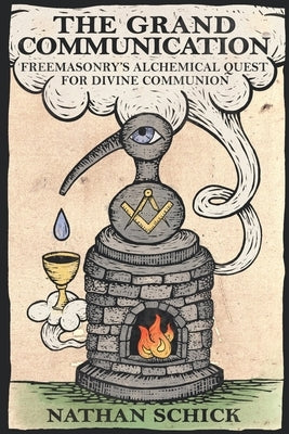 The Grand Communication: Freemasonry's Alchemical Quest for Divine Communion Paperback Lulu.com