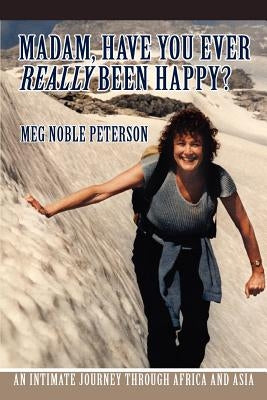 Madam, Have You Ever Really Been Happy?: An Intimate Journey through Africa and Asia Paperback iUniverse