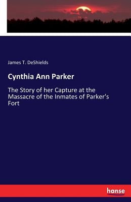 Cynthia Ann Parker: The Story of her Capture at the Massacre of the Inmates of Parker's Fort Paperback Hansebooks