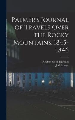 Palmer's Journal of Travels Over the Rocky Mountains, 1845-1846 by Thwaites, Reuben Gold