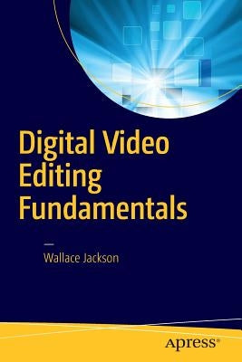Digital Video Editing Fundamentals Paperback Apress