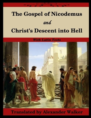 The Gospel of Nicodemus and Christ's Descent into Hell: with footnotes and Latin text Bible Lulu.com