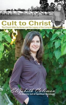 Cult to Christ: The Church With No Name and the Legacy of the Living Witness Doctrine Paperback Adeline Press