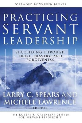 Practicing Servant-Leadership: Succeeding Through Trust, Bravery, and Forgiveness Paperback Jossey-Bass