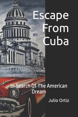 Escape From Cuba: In Search Of The American Dream Paperback Independently Published