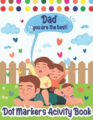 Dot Markers Activity Book: Dad, You Are The Best! Dot Markers Activity Book Father's Day, Father's Day Do a Dot Coloring Book, Funny Fathers Day Paperback Independently Published