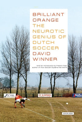 Brilliant Orange: The Neurotic Genius of Dutch Soccer by Winner, David
