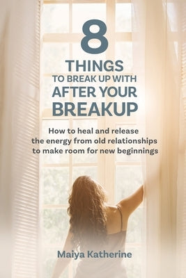 8 Things to Break Up With After Your Breakup: How to heal and release the energy from old relationships to make room for new beginnings Paperback Blue Dragonfly Life