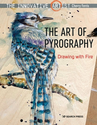 The Innovative Artist: Art of Pyrography: Drawing with Fire Paperback Search Press