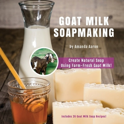 Goat Milk Soapmaking Paperback Createspace Independent Publishing Platform