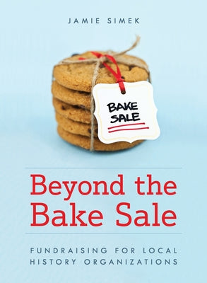 Beyond the Bake Sale: Fundraising for Local History Organizations Paperback Rowman & Littlefield Publishers