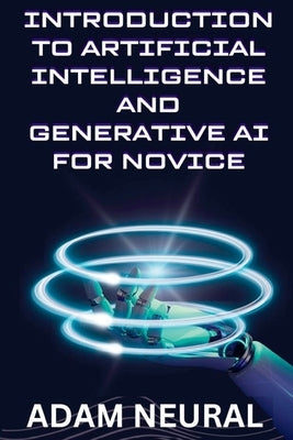 Introduction to Artificial Intelligence and Generative AI for Novice Paperback Adam Neural