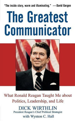 The Greatest Communicator: What Ronald Reagan Taught Me about Politics, Leadership, and Life Paperback Wiley