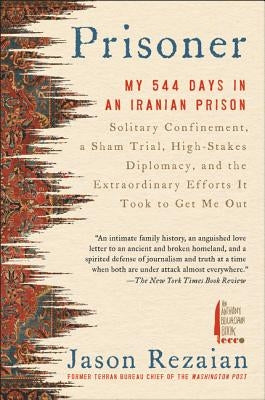 Prisoner: My 544 Days in an Iranian Prison--Solitary Confinement, a Sham Trial, High-Stakes Diplomacy, and the Extraordinary Eff Anthony Bourdain/Ecco
